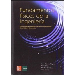 Fundamentos físicos de la ingeniería. 450 problemas resueltos de electromagnetismo electricidad y electrónica