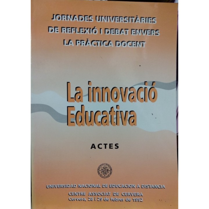 La innovació educativa. Actes I Jornades universitàries de reflexió i debat envers la pràctica docent